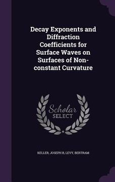 portada Decay Exponents and Diffraction Coefficients for Surface Waves on Surfaces of Non-constant Curvature (en Inglés)