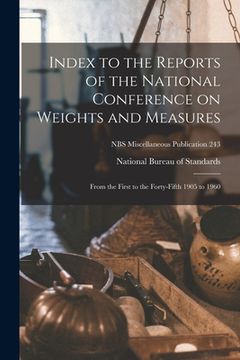 portada Index to the Reports of the National Conference on Weights and Measures: From the First to the Forty-fifth 1905 to 1960; NBS Miscellaneous Publication (en Inglés)