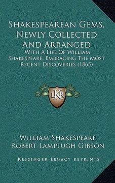 portada shakespearean gems, newly collected and arranged: with a life of william shakespeare, embracing the most recent discoveries (1865) (in English)