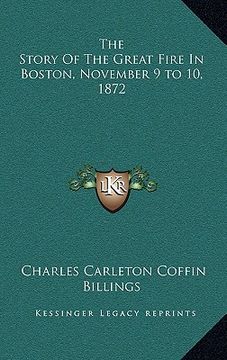portada the story of the great fire in boston, november 9 to 10, 1872 (en Inglés)