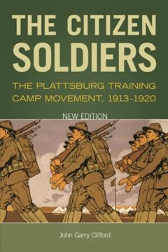 portada The Citizen Soldiers: The Plattsburg Training Camp Movement, 1913-1920
