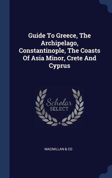 portada Guide To Greece, The Archipelago, Constantinople, The Coasts Of Asia Minor, Crete And Cyprus