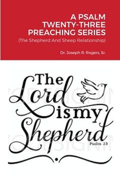 portada A Psalm Twenty-Three Preaching Series: (The Shepherd And Sheep Relationship) (en Inglés)