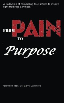 portada From Pain to Purpose: A Collection of Compelling True Stories To Inspire Light from the Darkness.