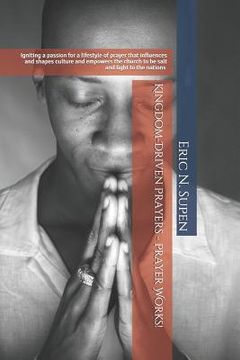 portada Kingdom-Driven Prayers - Prayer Works!igniting a Passion for a Lifestyle of Prayer That Influences and Shapes Culture and Empowers the Church to Be Sa