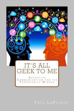 portada It's All Geek To Me: Effective communication for the technically minded (en Inglés)