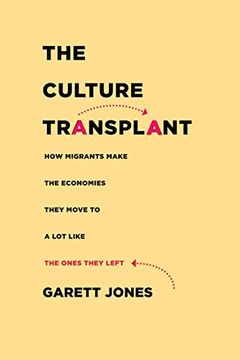 portada The Culture Transplant: How Migrants Make the Economies They Move to a lot Like the Ones They Left (en Inglés)