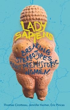 Lady Sapiens: Breaking Stereotypes about Prehistoric Women