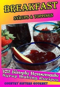 portada Breakfast - Syrups & Toppings: 102 - Simple Homemade Syrup Making Recipes