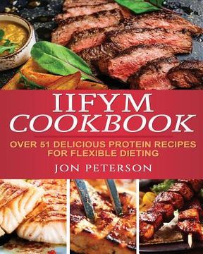 portada IIFYM Cookbook: Over 51 Delicious High Protein Recipes for Flexible Dieting (en Inglés)