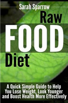 portada Raw Food Diet: A Quick Simple Guide to Help You Lose Weight, Look Younger and Boost Health More Effectively (en Inglés)