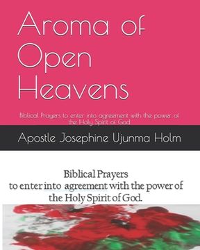 portada Aroma of Open Heavens: Biblical Prayers to enter into agreement with the power of the Holy Spirit of God (en Inglés)