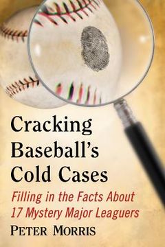 portada cracking baseball's cold cases: filling in the facts about 17 mystery major leaguers (en Inglés)