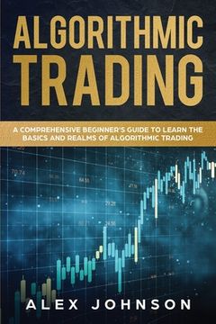 portada Algorithmic Trading: A Comprehensive Beginner's Guide to Learn the Basics and Realms of Algorithmic Trading (in English)