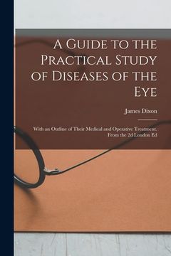 portada A Guide to the Practical Study of Diseases of the Eye; With an Outline of Their Medical and Operative Treatment. From the 2d London Ed (in English)
