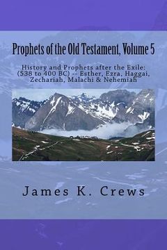 portada Prophets of the Old Testament, Volume 5: History and Prophets after the Exile: (538 to 400 BC) -- Esther, Ezra, Haggai, Zechariah, Malachi & Nehemiah (en Inglés)
