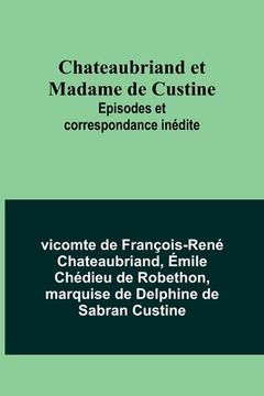 portada Chateaubriand et Madame de Custine: Episodes et correspondance inédite