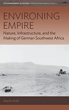 portada Environing Empire: Nature, Infrastructure and the Making of German Southwest Africa: 23 (Environment in History: International Perspectives, 23) (en Inglés)