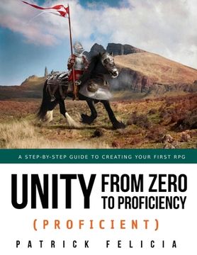 portada Unity From Zero to Proficiency (Proficient): A Step-By-Step Guide to Creating Your First 3d Role-Playing Game: 5 (en Inglés)