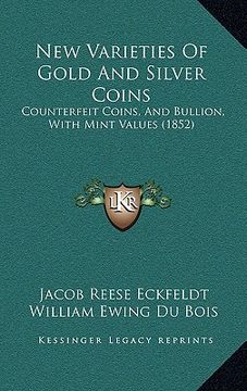 portada new varieties of gold and silver coins: counterfeit coins, and bullion, with mint values (1852)