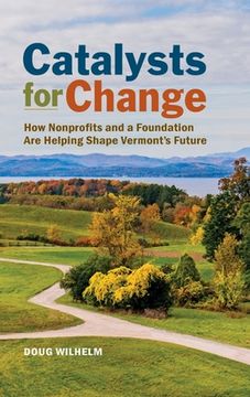 portada Catalysts for Change: How Nonprofits and a Foundation are Helping Shape Vermont'S Future 