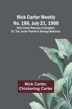 portada Nick Carter weekly No. 186, July 21, 1900: Nick Carter rescues a daughter; or, The junior partner's strange behavior. (in English)