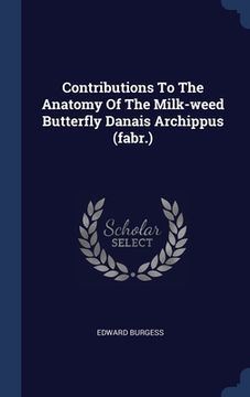 portada Contributions To The Anatomy Of The Milk-weed Butterfly Danais Archippus (fabr.)