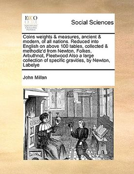 portada coins weights & measures, ancient & modern, of all nations. reduced into english on above 100 tables, collected & methodiz'd from newton, folkes, arbu (en Inglés)