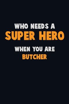 portada Who Need A SUPER HERO, When You Are Butcher: 6X9 Career Pride 120 pages Writing Notebooks (in English)