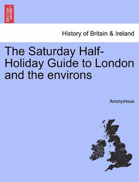 portada the saturday half-holiday guide to london and the environs