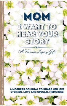 portada Mom, I Want To Hear Your Story: A Mother's Journal To Share Her Life, Stories, Love And Special Memories (en Inglés)