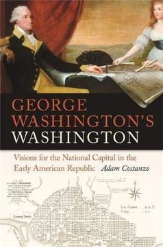 portada George Washington's Washington: Visions for the National Capital in the Early American Republic (Early American Places Ser. ) (en Inglés)