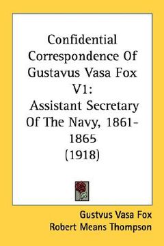 portada confidential correspondence of gustavus vasa fox v1: assistant secretary of the navy, 1861-1865 (1918) (en Inglés)