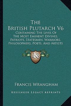 portada the british plutarch v6 the british plutarch v6: containing the lives of the most eminent divines, patriots, containing the lives of the most eminent (en Inglés)