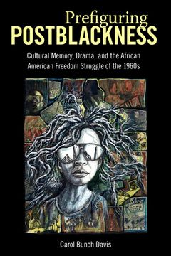 portada Prefiguring Postblackness: Cultural Memory, Drama, and the African American Freedom Struggle of the 1960s (in English)
