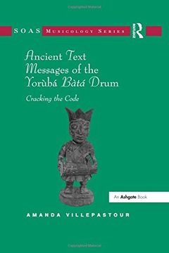 portada Ancient Text Messages of the Yoruba Bata Drum: Cracking the Code (Soas Musicology Series) (en Inglés)