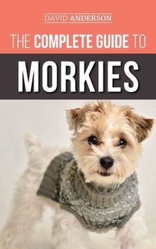 portada The Complete Guide to Morkies: Everything a new dog owner needs to know about the Maltese x Yorkie dog breed 