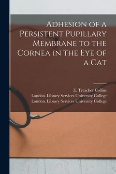 portada Adhesion of a Persistent Pupillary Membrane to the Cornea in the Eye of a Cat [electronic Resource]