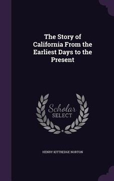 portada The Story of California From the Earliest Days to the Present (en Inglés)