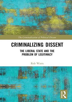 portada Criminalizing Dissent: The Liberal State and the Problem of Legitimacy
