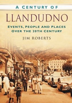 portada A Century of Llandudno: Events, People and Places Over the 20Th Century (Century of Wales) 