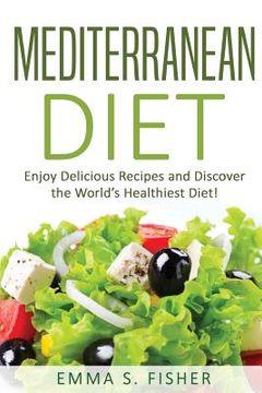 portada Mediterranean Diet: Enjoy Delicious Recipes and Discover the World's Healthiest Diet! (en Inglés)