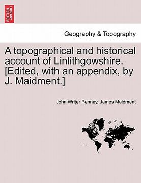 portada a topographical and historical account of linlithgowshire. [edited, with an appendix, by j. maidment.]