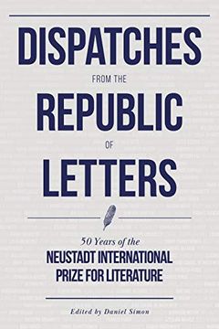 portada Dispatches From the Republic of Letters: 50 Years of the Neustadt International Prize for Literature (in English)
