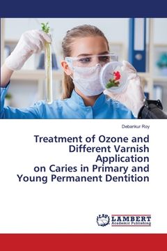 portada Treatment of Ozone and Different Varnish Application on Caries in Primary and Young Permanent Dentition (en Inglés)