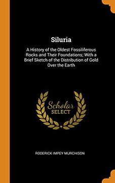 portada Siluria: A History of the Oldest Fossiliferous Rocks and Their Foundations; With a Brief Sketch of the Distribution of Gold Over the Earth 