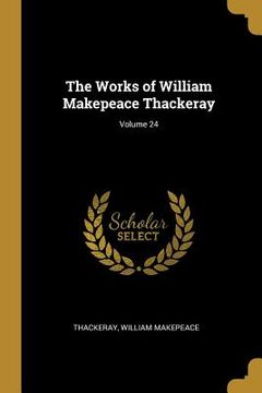 portada The Works of William Makepeace Thackeray; Volume 24 (en Inglés)