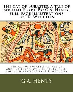 portada The cat of Bubastes: a tale of ancient Egypt. By: G.A. Henty. full-page illustrations by: J.R. Weguelin (en Inglés)