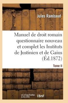 portada Droit Romain, Ou Questionnaire Nouveau Et Complet Sur Les Instituts de Justinien Et de Gaius T02 (in French)
