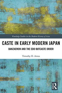 portada Caste in Early Modern Japan: Danzaemon and the edo Outcaste Order (Routledge Studies in the Modern History of Asia) (en Inglés)